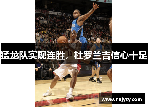 猛龙队实现连胜，杜罗兰吉信心十足
