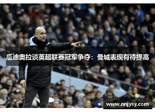 瓜迪奥拉谈英超联赛冠军争夺：曼城表现有待提高