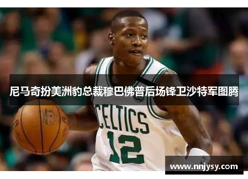 尼马奇扮美洲豹总裁穆巴佛普后场锋卫沙特军图腾