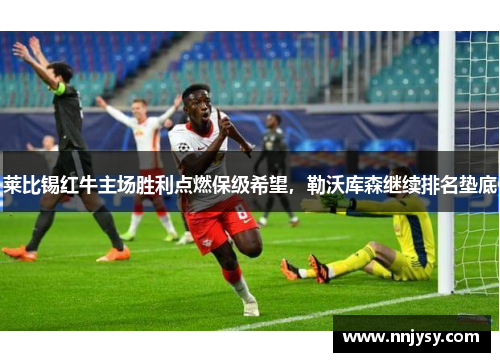 莱比锡红牛主场胜利点燃保级希望，勒沃库森继续排名垫底